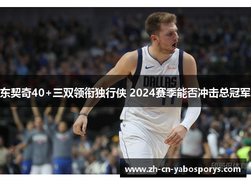 东契奇40+三双领衔独行侠 2024赛季能否冲击总冠军